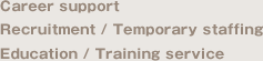 Career support / Recruitment / Temporary staffing / Education / Training service
